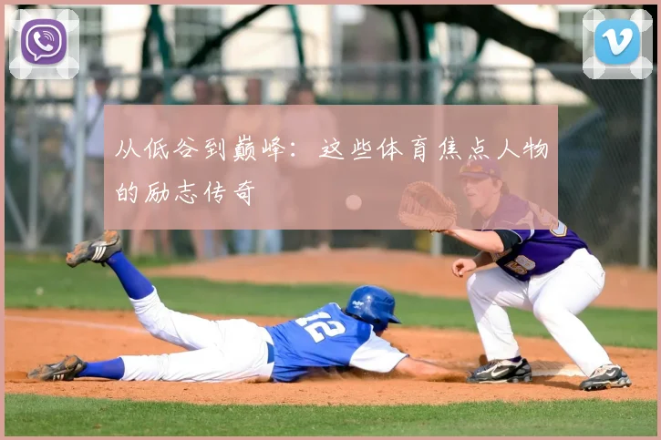 从低谷到巅峰：这些体育焦点人物的励志传奇