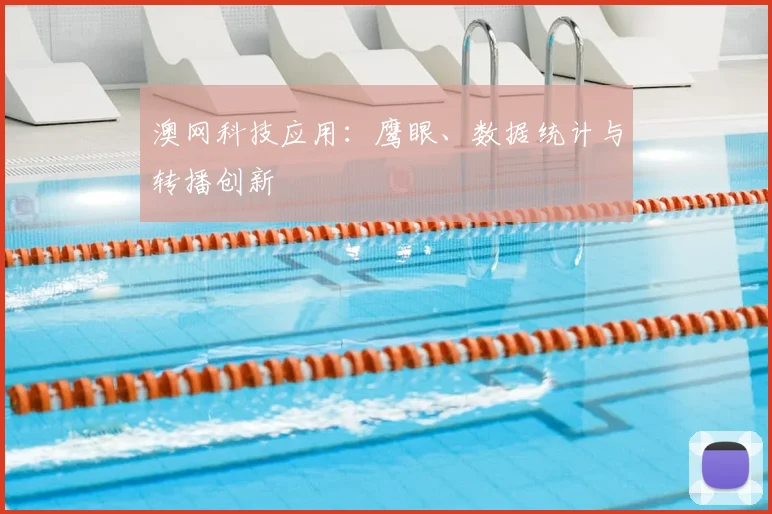 澳网科技应用：鹰眼、数据统计与转播创新