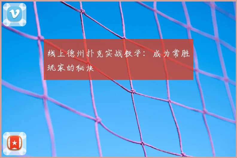 线上德州扑克实战教学：成为常胜玩家的秘诀