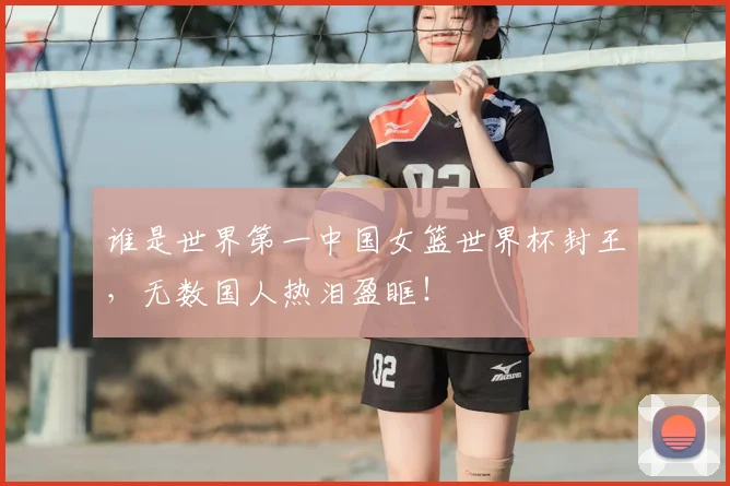 谁是世界第一中国女篮世界杯封王，无数国人热泪盈眶！