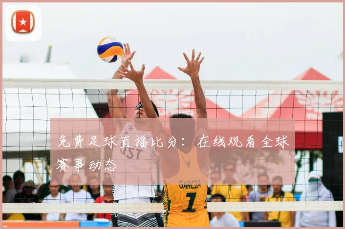 免费足球直播比分:在线观看全球赛事动态