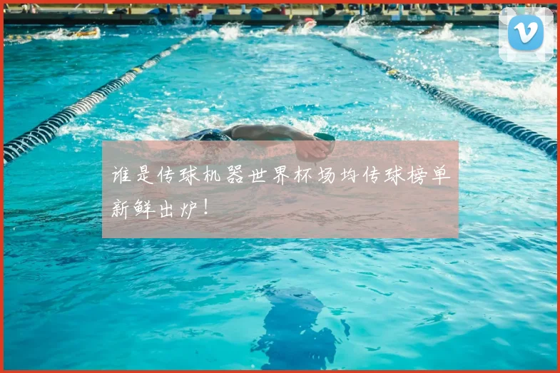 谁是传球机器世界杯场均传球榜单新鲜出炉！