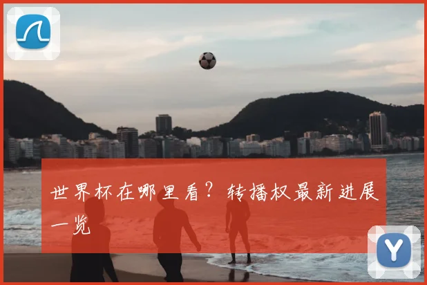 世界杯在哪里看？转播权最新进展一览