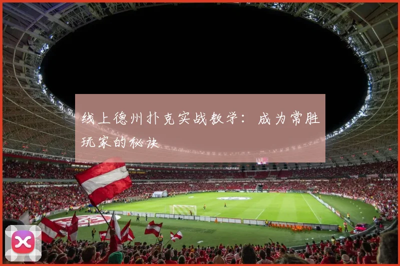 线上德州扑克实战教学：成为常胜玩家的秘诀
