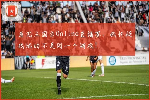 看完三国杀Online直播赛，我怀疑我玩的不是同一个游戏！
