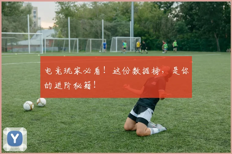 电竞玩家必看！这份数据榜，是你的进阶秘籍！