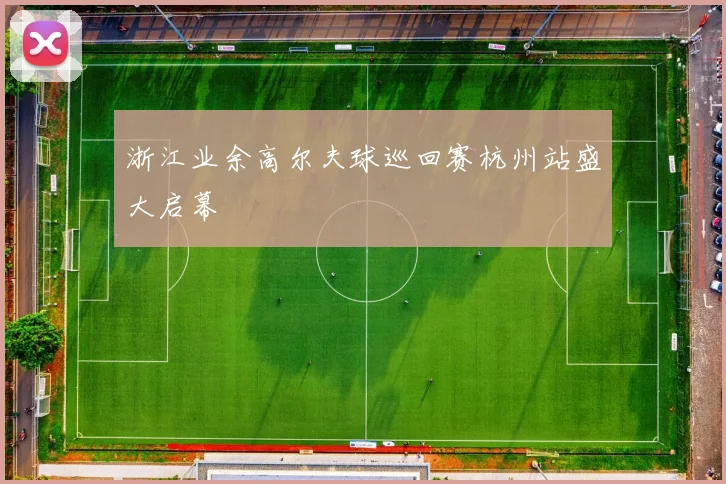 浙江业余高尔夫球巡回赛杭州站盛大启幕