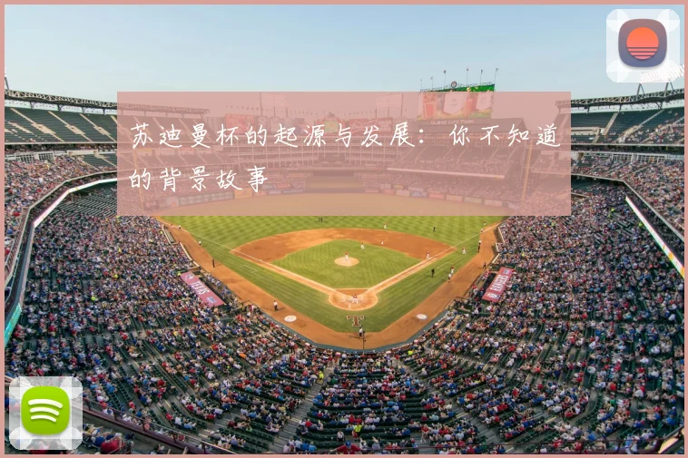 苏迪曼杯的起源与发展：你不知道的背景故事
