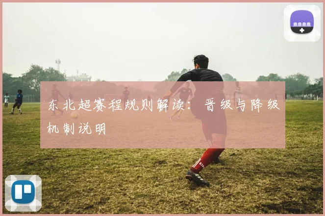 东北超赛程规则解读：晋级与降级机制说明