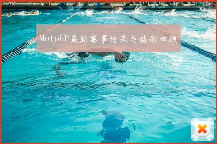 MotoGP最新赛事结果与精彩回顾