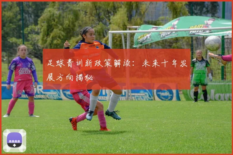 足球青训新政策解读：未来十年发展方向揭秘