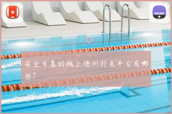 安全可靠的线上德州扑克平台有哪些？
