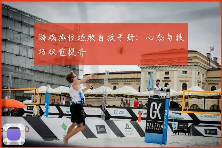 游戏排位连败自救手册：心态与技巧双重提升